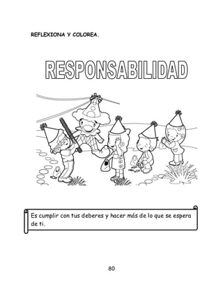 80
REFLEXIONA Y COLOREA.
Es cumplir con tus deberes y hacer más de lo que se espera
de ti.
 