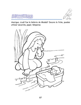 87
Averigua, ¿cuál fue la historia de Moisés? Decora la ficha, puedes
utilizar escarcha, papel, témperas.
 