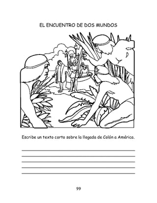 99
EL ENCUENTRO DE DOS MUNDOS
Escribe un texto corto sobre la llegada de Colón a América.
____________________________________________
____________________________________________
____________________________________________
____________________________________________
____________________________________________
 
