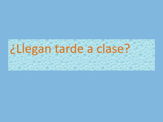 ¿Llegan tarde a clase?