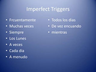 Imperfect TriggersFrcuentamenteMuchasvecesSiempreLos LunesA vecesCadadiaA menudoTodos los diasDe vezencuandomientras