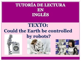 TEXTO:
Could the Earth be controlled
         by robots?
 