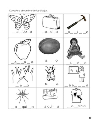 29
Completa el nombre de los dibujos.
__ a__ipo__a __a__e__a __a__ __i __ __o
__a__ __a __ a __a __ __o
__ u __ e __ a
__ a __o
__ o __ __ a __ a e__ __ __ a
__ o __ qui __ o __ a qui __ a __ a __c h a
 