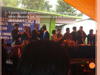    Y como todo esfuerzo merece recompensa el día
    de la clausura fue reconocido por mi esfuerzo y
    dedicación
 