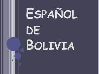 ESPAÑOL
DE
BOLIVIA
 