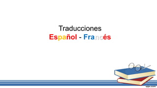 Traducciones
Español - Francés
 