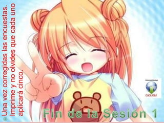  Una vez corregidas las encuestas.
 Imprime y no olvides que cada uno
 aplicará cinco.
 