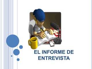 EL INFORME DE
ENTREVISTA
 