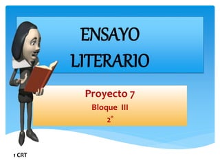 ENSAYO
LITERARIO
Proyecto 7
Bloque III
2°
1 CRT
 