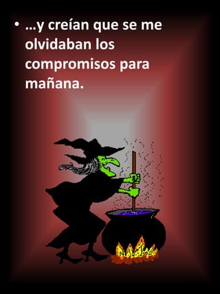 • …y creían que se me
olvidaban los
compromisos para
mañana.
 