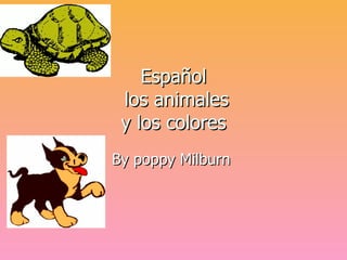 Espa ñ ol  los animales y los colores By poppy Milburn  