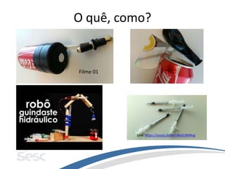O quê, como?
Filme 01
Link: https://youtu.be/m5WuIUWlNvg
 
