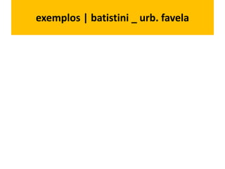 exemplos | batistini _ urb. favela
 