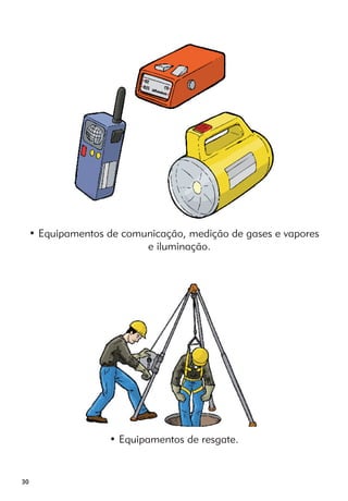 30 
• Equipamentos de comunicação, medição de gases e vapores 
e iluminação. 
• Equipamentos de resgate. 
 