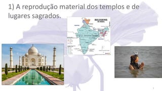 1) A reprodução material dos templos e de
lugares sagrados.
7
 