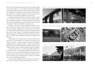 Projeto CAPES-MinC – “Pró-Cultura”: Arquiteturas para um Brasil musical 31
Figura 11 – Fachada e vista interna da escola Edna May Carsoso. Fonte: Autora, 2013.
Figura 12 – Vista superior e fachada da Escola Dr. Paulo Devanier Lauda (MAPS, 1993)
Figura 13 – Fachada e vista lateral da escola Margarida Lopes. Fonte: Autora, 2013.
bidos nos anos 90, atendendo a proposta de ensino em período integral.
Como mostra a Figura 12 , há um prédio administrativo interligado
com dois prédios laterais onde estão alocadas as salas de aula e, fechan-
do o quadrilátero, há um ginásio de esportes coberto. No pátio interno
está o refeitório e as quadras de esportes descobertas são externas ao
quadrilátero e estão alocadas paralelamente às salas de aula.
A tipologia arquitetônica definida como Projeto Próprio caracte-
riza as escolas não construídas em série conforme padrões estabeleci-
dos, mas projetadas segundo as necessidades específicas de cada região,
com um desenho arquitetônico que não se identifica com outros mode-
los existentes. A Figura 13 exemplifica uma dessas escolas.
Constatou-se que todas as escolas analisadas reservaram para as
aulas de Música suas salas de vídeos, palestras ou eventos, ou seja,
como esse conteúdo é obrigatório, mas não exclusivo, foi estruturado
um calendário de atividades, fixando esse tipo de aula numa única sala
para todas as turmas. A figura 14 exemplifica salas geralmente usadas
somente na formação de auditório (para audição musical), enquanto a
figura 15 identifica salas empregadas para atividades múltiplas, inclu-
sive dança.
O levantamento das condições físicas das salas se deu através da
observação e do preenchimento do instrumento de pesquisa, onde
constou a descrição e o dimensionamento do espaço e do mobiliário,
complementada por fotografias, plantas e quadros demonstrativos.
Além disso, houve também a identificação e quantificação dos materiais
e objetos presentes nas salas, visando à análise da acústica do ambiente.
O estado de conservação – ao contrário do trabalho realizado mais
de uma década antes – não identificou problemas sérios. Ressalta- se,
no entanto, que as salas indicadas pelas direções das escolas para aten-
dimento às aulas de música são salas cotidianamente utilizadas somen-
te para atividades especiais. Nenhuma delas, no entanto, foi concebida
para o ensino e aprendizagem de Música.
As áreas das salas analisadas foram muito díspares e variaram entre
30m2 e 94m2, ocasionando volumes detectados entre 81m3
e 297m3
.
 