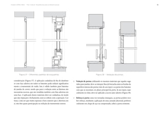 Projeto CAPES-MinC – “Pró-Cultura”: Arquiteturas para um Brasil musical 51
consideração (Figura 37). A aplicação cuidadosa de fita de elastôme-
ro com face adesiva em todos os batentes pode reduzir significativa-
mente a transmissão de ruído. Isto é válido também para batentes
de janelas de correr, sendo que para a vedação entre as lâminas são
necessárias escovas, que são vendidas também com fitas adesivas em
uma face. A aplicação destes materiais deve ser cuidadosa, de modo
que não impeçam o fechamento, nem se soltem com a operação. Cor-
tinas, a não ser que muito espessas e bem maiores que a abertura em
si, não têm quase participação na redução da transmissão sonora.
Figura 37 – Diferentes padrões de esquadrias Figura 38 – Vedação de portas.
» Vedação de portas: utilizando os mesmos materiais que aqueles suge-
ridos para janelas, deve-se interpor fitas de borracha entre as bordas da
superfície interna das portas (não do seu topo) e as partes dos batentes
com que se encostam, no plano principal da porta. Já nos topos, espe-
cialmente no chão, deve ser aplicada a escova auto-adesiva (Figura 38).
» Reforço à porta: uma vez tornadas estanques, as portas podem rece-
ber reforço, mediante a aplicação de uma camada adicional, preferen-
cialmente em chapa de aço ou compensado, sobre a porta existente.
 