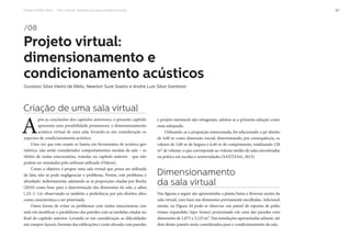 Projeto CAPES-MinC – “Pró-Cultura”: Arquiteturas para um Brasil musical 57
/08
Projeto virtual:
dimensionamento e
condicionamento acústicos
Gustavo Silva Vieira de Melo, Newton Sure Soeiro e André Luis Silva Santana
Criação de uma sala virtual
A
pós as conclusões dos capítulos anteriores, o presente capítulo
apresenta uma possibilidade promissora: o dimensionamento
acústico virtual de uma sala, levando-se em consideração os
aspectos de condicionamento acústico.
Uma vez que este ensaio se baseia em ferramentas de acústica geo-
métrica, não serão considerados comportamentos modais da sala – os
efeitos de ondas estacionárias, tratadas no capítulo anterior - que não
podem ser simulados pelo software utilizado (Odeon).
Como o objetivo é propor uma sala virtual que possa ser utilizada
de fato, não se pode negligenciar o problema. Porém, este problema é
abordado, indiretamente, adotando-se as proporções citadas por Rocha
(2010) como base para a determinação das dimensões da sala, a saber,
1,25: 1: 1,6, observando-se também a preferência por pés-direitos altos
como característica a ser priorizada.
Outra forma de evitar os problemas com ondas estacionárias con-
siste em modificar o paralelismo das paredes com as medidas citadas no
final do capítulo anterior. Levando-se em consideração as dificuldades
em compor layouts, formato das edificações e custo elevado com paredes
e projeto estrutural não ortogonais, adotou-se a primeira solução como
mais adequada.
Utilizando-se a proporção mencionada, foi selecionado o pé-direito
de 4,00 m como dimensão inicial, determinando, por consequência, os
valores de 5,00 m de largura e 6,40 m de comprimento, totalizando 128
m3 de volume, o que corresponde ao volume médio de salas encontradas
na prática em escolas e universidades (SANTANA, 2013).
Dimensionamento
da sala virtual
Nas figuras a seguir são apresentadas a planta baixa e diversas seções da
sala virtual, com base nas dimensões previamente escolhidas. Adicional-
mente, na Figura 44 pode-se observar um painel de espuma de poliu-
retano expandido (tipo Sonex) posicionado em uma das paredes com
dimensões de 1,875 x 3,125 m2. Nas simulações apresentadas adiante, até
dois destes painéis serão considerados para o condicionamento da sala.
 