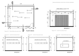 Espaços para aprender e ensinar música: construção e adequação58
Figura 44 – Planta Baixa da sala virtual.
Figura 45 – Corte 01 da sala virtual.
Figura 46 – Corte 02 da sala virtual. Figura 48 – Corte 04 da sala virtual.Figura 47 – Corte 03 da sala virtual.
 