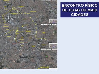 ENCONTRO FÍSICOENCONTRO FÍSICO
DE DUAS OU MAISDE DUAS OU MAIS
CIDADESCIDADES
 