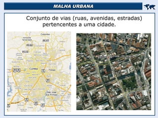 MALHA URBANAMALHA URBANA

Conjunto de vias (ruas, avenidas, estradas)
pertencentes a uma cidade.
 