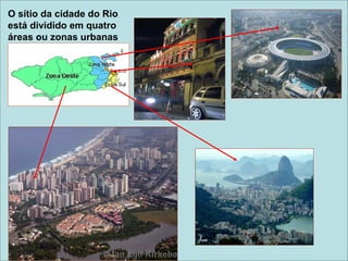 As Áreas urbanas ...
Zona Norte
Zona oeste
Zona Sul
Centro
O sítio da cidade do Rio
está dividido em quatro
áreas ou zonas urbanas
 