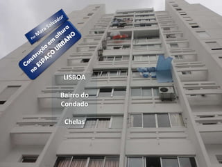 LISBOA

Bairro do
Condado

 Chelas
 