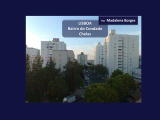 Por   Madalena Borges
      LISBOA
Bairro do Condado
      Chelas
 