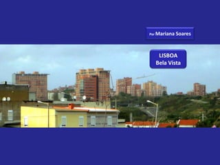 Por Mariana   Soares



   LISBOA
  Bela Vista
 