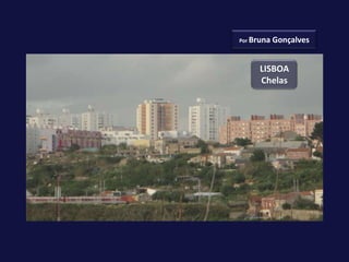 Por Bruna   Gonçalves


     LISBOA
     Chelas
 