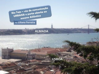 Por   Liliana Ferreira


                     ALMADA




                              LISBOA
 