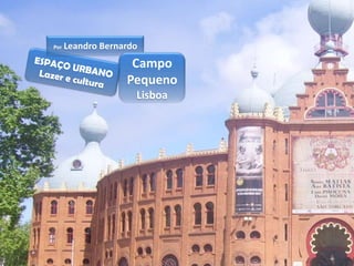 Por   Leandro Bernardo
                    Campo
                   Pequeno
                     Lisboa
 