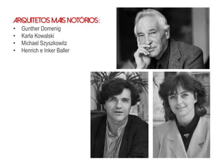 Arquitetos mais notórios:
• Gunther Domenig
• Karla Kowalski
• Michael Szyszkowitz
• Henrich e Inker Baller
 