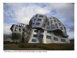 Frank Gehry, Lou Ruovo Centro de Saude Neurológica, Las Vegas, Nevada.
 