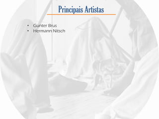 Principais Artistas
• Gunter Brus
• Hermann Nitsch
 