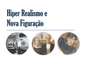 Hiper Realismo e
Nova Figuração
 