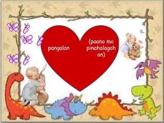 pangalan
(paano mo
pinahalagah
an)
 