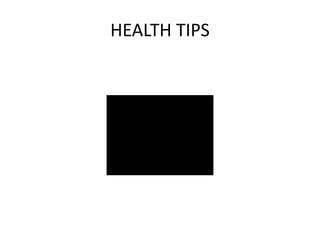 HEALTH TIPS
 