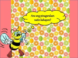 Ano ang pinagaralasn
natin kahapon?
 