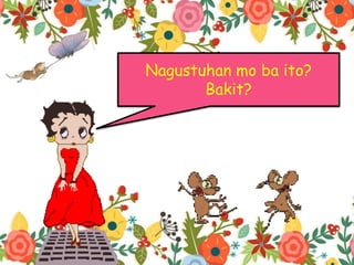 Nagustuhan mo ba ito?
Bakit?
 