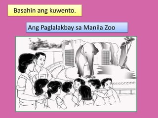 Basahin ang kuwento.
Ang Paglalakbay sa Manila Zoo
 