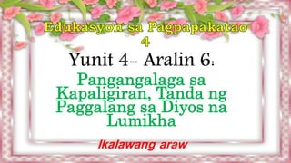 Yunit 4- Aralin 6:
Pangangalaga sa
Kapaligiran, Tanda ng
Paggalang sa Diyos na
Lumikha
Ikalawang araw
 