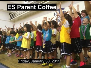 ES Parent Coffee
Friday, January 30, 2015
 