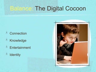 Balance: The Digital Cocoon
Connection
Knowledge
Entertainment
Identity
 
