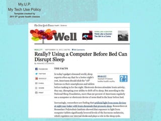 My.U.P.
My Tech Use Policy
Template created by
2011 8th grade health classes
 