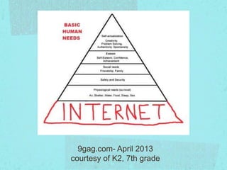 9gag.com- April 2013
courtesy of K2, 7th grade
 