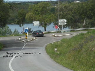   Chegada ao cruzamento do retiro da ponte.
