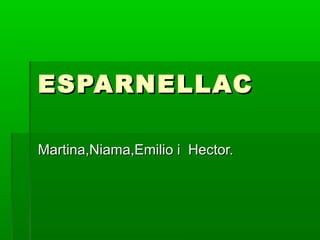 ESPARNELLACESPARNELLAC
Martina,Niama,Emilio i Hector.Martina,Niama,Emilio i Hector.
 