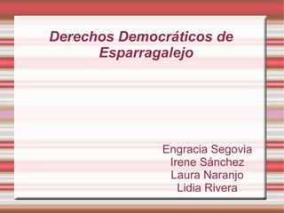 Derechos Democráticos de Esparragalejo Engracia Segovia Irene Sánchez Laura Naranjo Lidia Rivera 