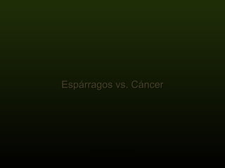 Espárragos vs. Cáncer Hacer click para avanzar 